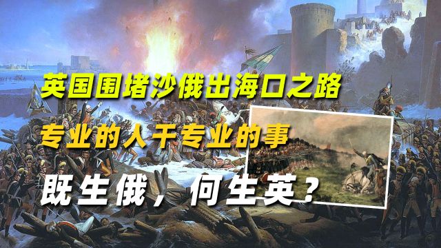 英国围堵沙俄出海口之路:专业的人干专业的事,既生俄,何生英?