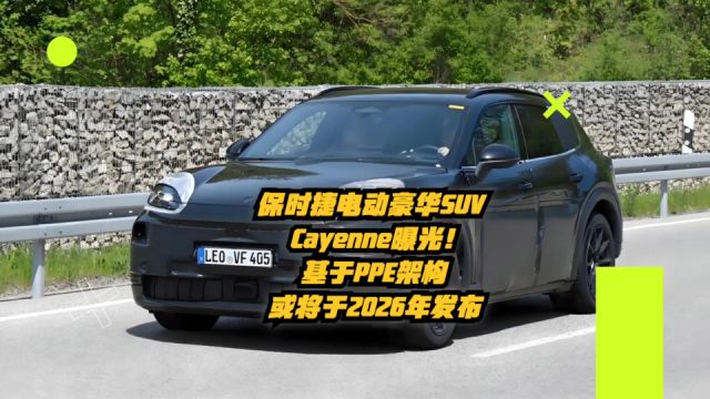 保时捷电动豪华SUVCayenne曝光!基于PPE架构,或将于2026年发布