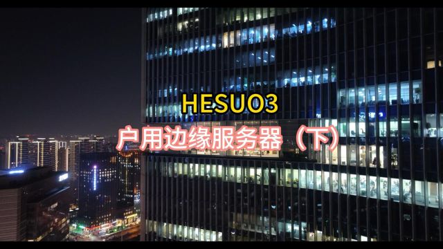 HESUO3户用边缘服务器(下)