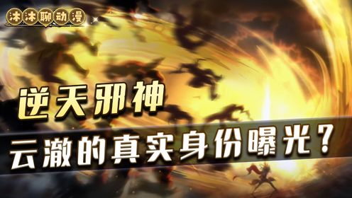 《逆天邪神》:云澈的真实身份曝光?他是始祖神转世轮回吗?邪神的最终目的原来是云澈!_高清1080P在线观看平台_腾讯视频