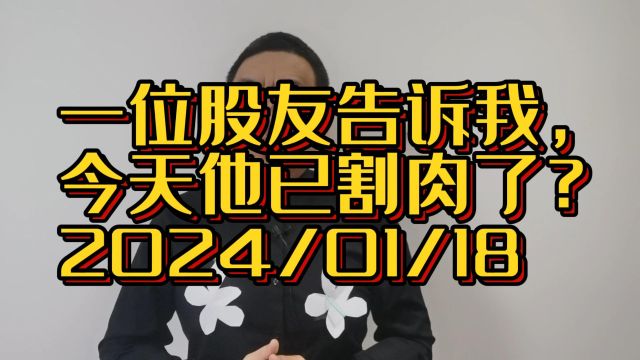 一位股友告诉我,今天他割肉了,整整亏了18个点