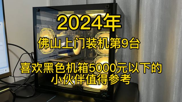 2024年佛山上门装机第9台喜欢黑色机箱5000元以下的小伙伴值得参考