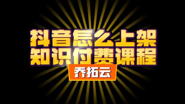 抖音怎么上架知识付费内容,抖音如何上架课程