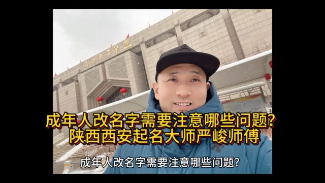 成年人改名字需要注意哪些问题?陕西第一西安起名大师严峻师傅起名网