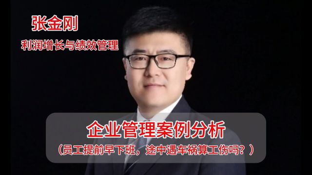 企业管理案例分析(员工提前早下班,途中遇车祸算工伤吗?)