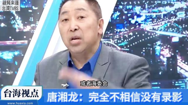 唐湘龙:大陆渔民比民进党更可信 完全不相信没有录影