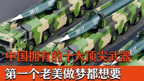 中国十大顶尖武器，个个都是国之重器，第一个老美做梦都想要