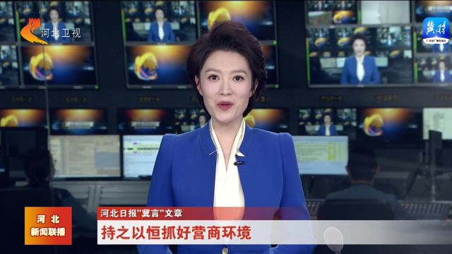 河北日报“冀言”文章 | 持之以恒抓好营商环境