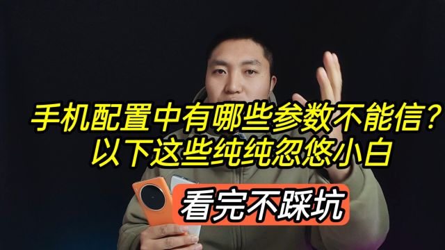 手机配置中有哪些参数不能信?以下这些纯纯忽悠小白,看完不踩坑