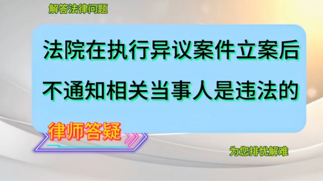 法院在执行异议案件立案后,不通知相关当事人是违法的