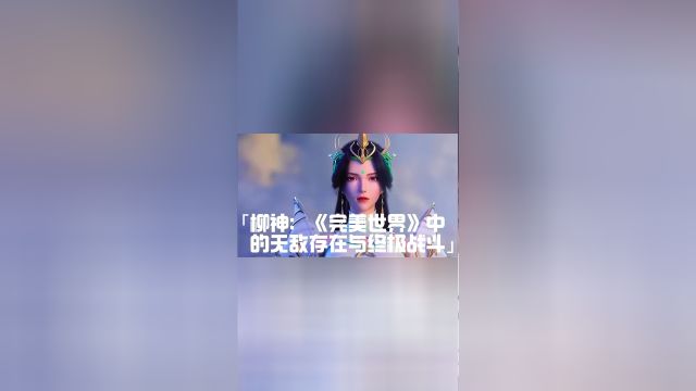 柳神:《完美世界》中的无敌存在与终极战斗