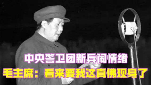 1947年,中央警卫团新兵闹情绪,毛主席:看来得要我这真佛现身了