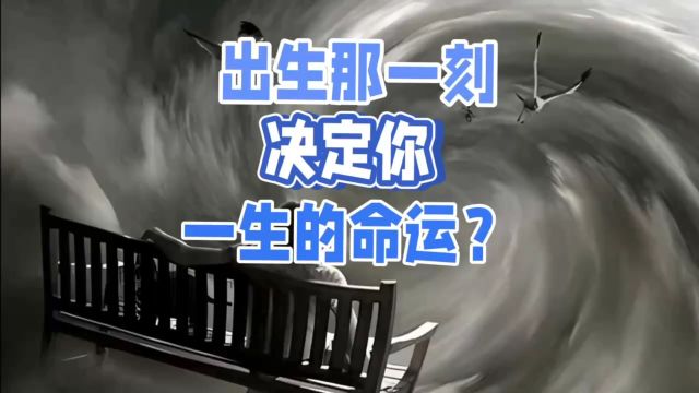 你相信命运吗?出生那一刻决定你一生的命运?