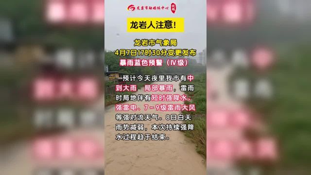 龙岩人注意!龙岩市气象局4月7日17时30分变更发布暴雨蓝色预警(Ⅳ级)!请注意防范!