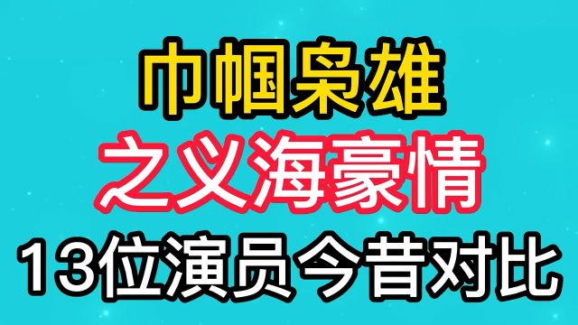 《巾帼枭雄之义海豪情》13位演员今昔对比,你觉得谁的变化最大?