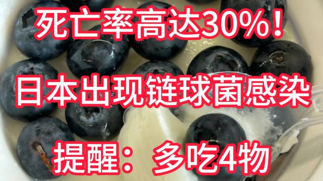 死亡率高达30%!日本出现链球菌感染,提醒:多吃4物