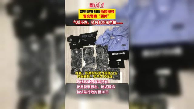 行拘10日!男子网购警服拍短视频冒充警察“耍帅”,气质不像被网友举报……