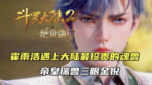 斗罗大陆2：霍雨浩遇上大陆最珍贵的魂兽，帝皇瑞兽三眼金猊_高清1080P在线观看平台_腾讯视频