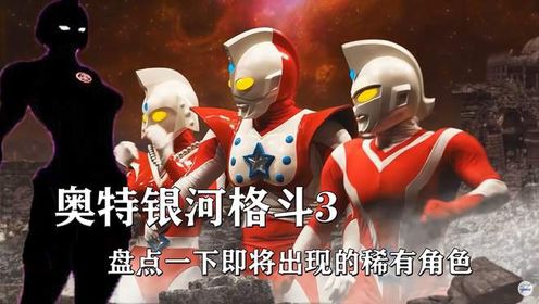 奥特银河格斗3:盘点即将登场的宇宙稀有角色!你认识几个?_动漫_高清完整版视频在线观看_腾讯视频