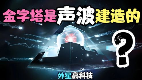 金字塔是利用声音建造的？声波能使物体悬浮？或是外星高科技手段