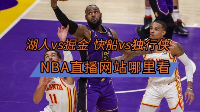 什么软件能看NBA直播→2024季后赛:湖人VS掘金 快船VS独行侠(在线免费观看比赛)附回放