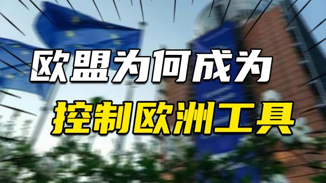 为欧洲独立而成立的欧盟,为什么反而成为美国控制欧洲的工具?