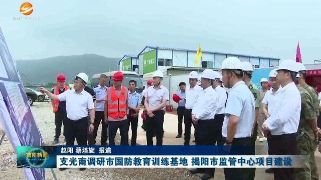 支光南调研市国防教育训练基地、揭阳市监管中心项目建设