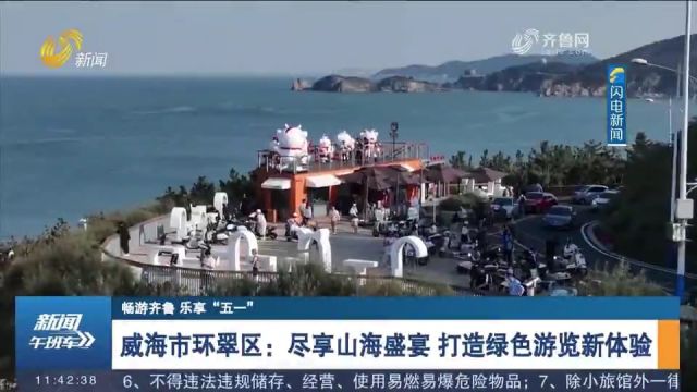 威海市环翠区:尽享山海盛宴,打造绿色游览新体验