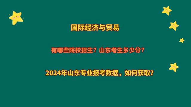 国际经济与贸易,哪些院校招生?山东多少分?2024山东报考数据