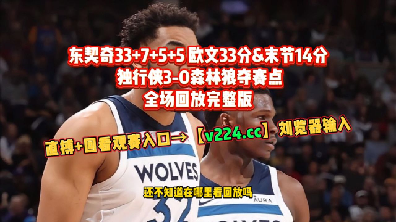 5月27日nba西部决赛：独行侠vs森林狼g3全场录像回放完整版 腾讯视频