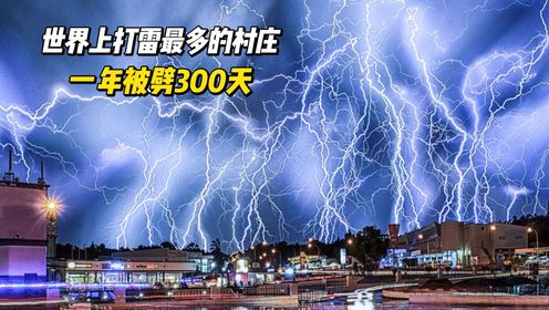 世界上打雷最多的村庄,一年被劈300天,每次持续10个小时_高清1080P在线观看平台_腾讯视频