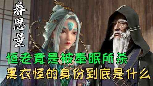 眷思量解析：恒老竟是被奉眠所杀！黑衣怪的身份到底是什么？