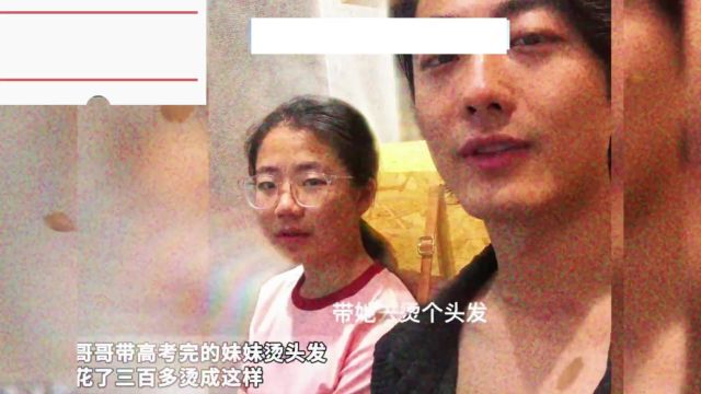 哥哥带高考完妹妹烫头发 花了三百多烫成这样 网友:年龄直接翻倍