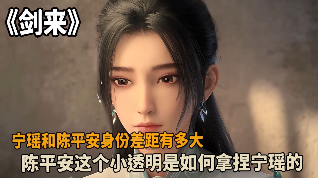 剑来:宁瑶和陈平安身份差距有多大?陈平安这个小透明是如何拿捏宁瑶的?_高清1080P在线观看平台_腾讯视频