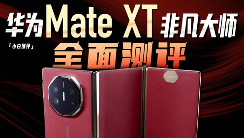 「小白」华为Mate XT 非凡大师测评：不止情绪价值！