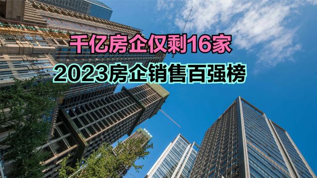 2023年中国房企销售业绩排行榜出炉!千亿房企仅剩16家,恒大第27