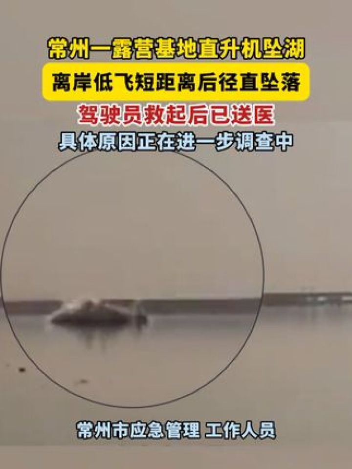 常州一露营基地直升机坠湖,离岸低飞短距离后径直坠落,驾驶员救起后已