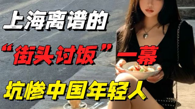 上海离谱的“街头讨饭”一幕冲上热搜:中国年轻人,越来越紧了