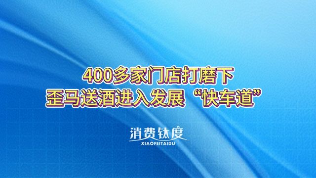 400多家门店打磨下,歪马送酒进入发展“快车道”