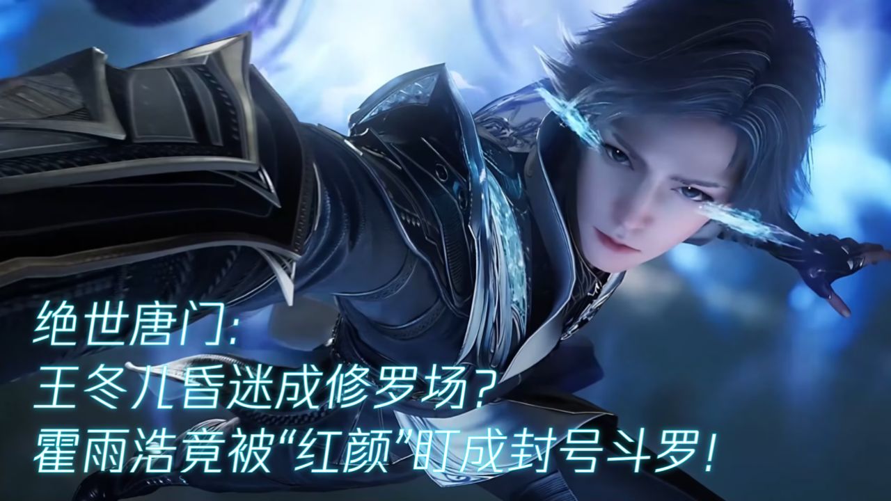 绝世唐门:王冬儿昏迷成修罗场?霍雨浩竟被“红颜”盯成封号斗罗!_高清1080P在线观看平台_腾讯视频