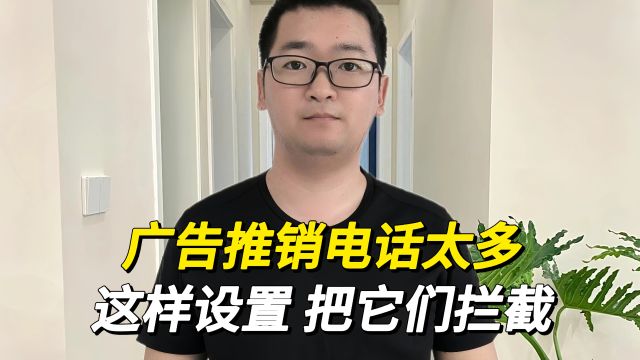 广告推销电话太多怎么办?这样设置拦截它们,不再被打扰!