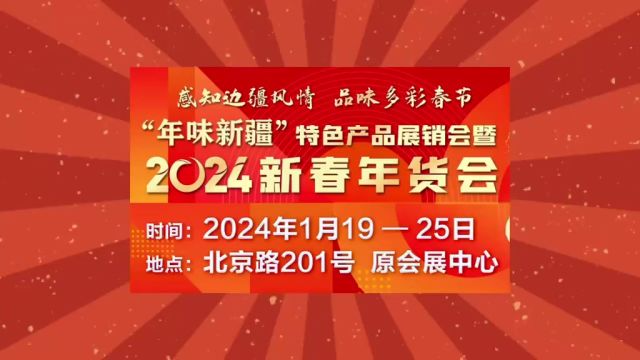 “年味新疆”特色产品展销会暨2024新春年货会即将启幕