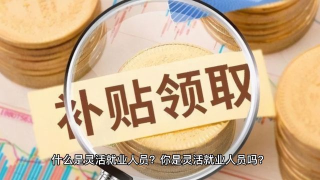 2024年补贴方式变了!你知道灵活就业人员能领哪些补贴吗?