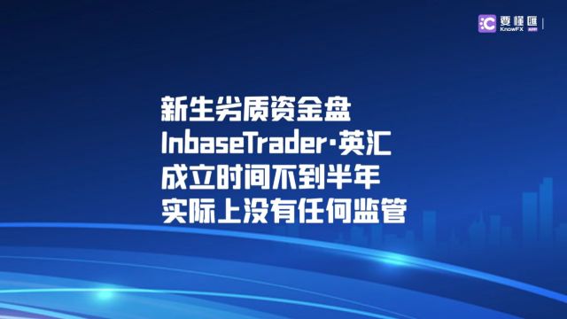 要懂汇:新生劣质资金盘InbaseTraderⷨ‹𑦱‡成立时间不到半年,实际上没有任何监管