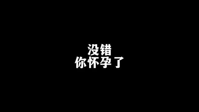 没错,你怀孕了…片子是这么显示的#看一遍笑一遍#内容过于真实#沙雕动画