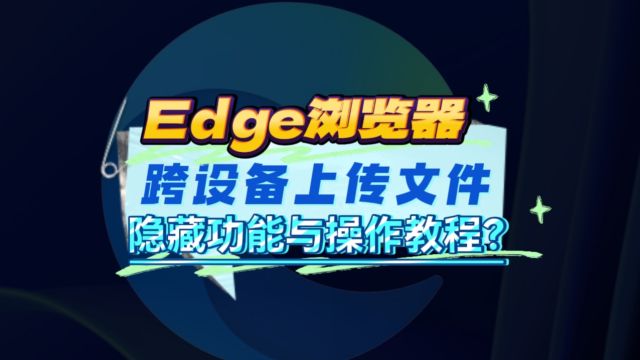 跨设备传输文件?Edge浏览器隐藏功能与操作教程