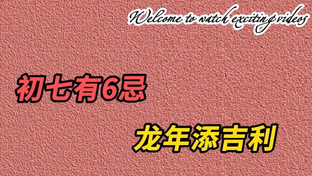 “初七有6忌,龙年添吉利”,说的到底是哪6忌?