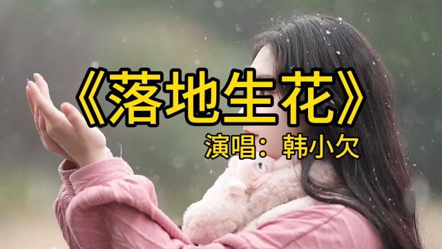 《落地生花》韩小欠演唱版本,天气说变就变,关系说淡就淡,感情说散就散