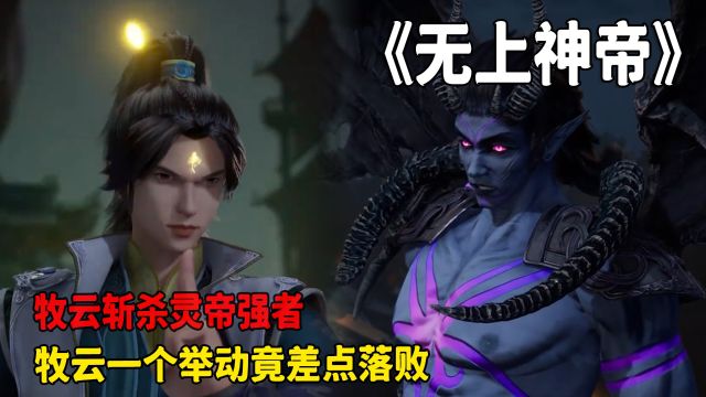 无上神帝:牧云斩杀灵帝强者,牧云一个举动竟差点落败?