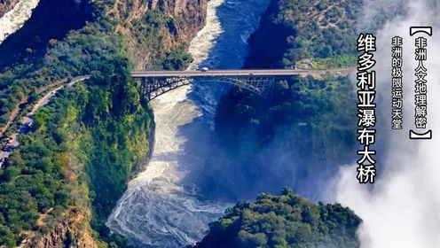 赞比亚与津巴布韦的文化纽带，非洲的极限运动天堂，你敢在维多利亚瀑布大桥上蹦极跳伞吗